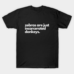 Zebras are incarcerated donkeys- animal prison farm funny T-Shirt